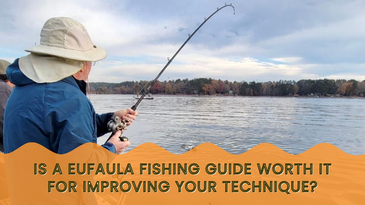 Eufaula Fishing Guide Worth It for Improving Your Technique